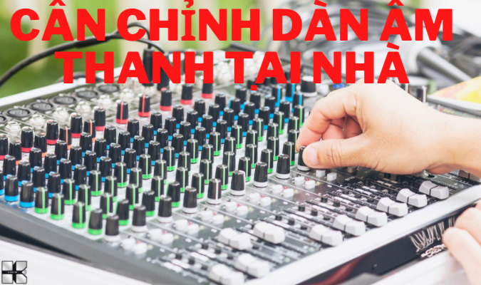 Dịch vụ cân chỉnh dàn âm thanh karaoke tại nhà ở Sài Gòn